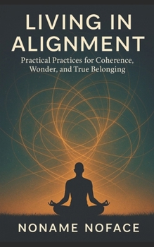 Living in Alignment: Practical Practices for Coherence, Wonder, and True Belonging
