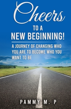 Paperback Cheers To A New Beginning!: A Journey of Changing Who You Are to Become Who You Want to Be Book