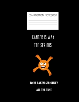 Paperback cancer is way too serious Composition Notebook: Composition Cancer Ruled Paper Notebook to write in (8.5'' x 11'') 120 pages Book