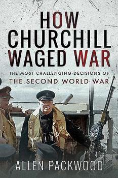 Paperback How Churchill Waged War: The Most Challenging Decisions of the Second World War Book