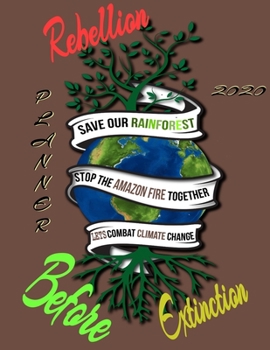 Paperback Rebellion before extinction planner 2020: Save the rainforest stop the amazon fire and together lets combat climate change.bring down global warming, Book