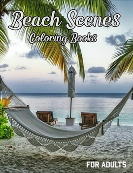 Beach Scenes Coloring Book For Adults: Beautiful Seaside Illustrations Coloring Pages For Stress Relief And Relaxation Colouring Books, Perfect As Gift Ideas For Women Or Man.