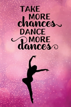 Take More Chances Dance More Dances: Journal/Notebook/Diary - Lined 6 x 9-inch size with 120 pages
