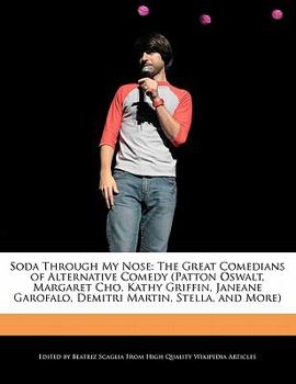 Soda Through My Nose : The Great Comedians of Alternative Comedy (Patton Oswalt, Margaret Cho, Kathy Griffin, Janeane Garofalo, Demitri Martin, Stella,