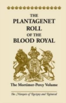 Blood Royal of Britain & the Plantagenet Roll of the Blood Royal: Being a Roll of the Living Descendants of Edward IV and Henry Vii, Kings of England, and James Iii, King of Scotland