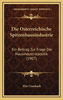 Hardcover Die Osterreichische Spitzenhausindustrie: Ein Beitrag Zur Frage Der Hausindustriepolitik (1907) [German] Book