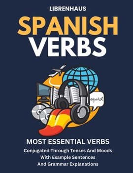 Paperback Spanish Verbs: Most Essential Verbs Conjugated Through Tenses and Moods Book