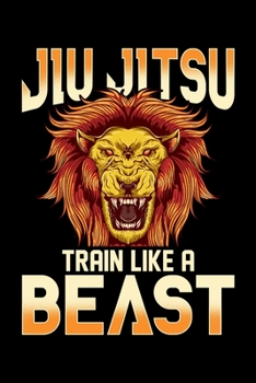 Jiu Jitsu Train Like a Beast: Train Like a Beast BJJ Jiu Jitsu Trainer & Coach Blank Composition Notebook for Journaling & Writing (120 Lined Pages, 6 x 9)