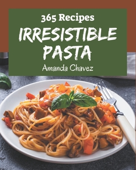 Paperback 365 Irresistible Pasta Recipes: Happiness is When You Have a Pasta Cookbook! Book