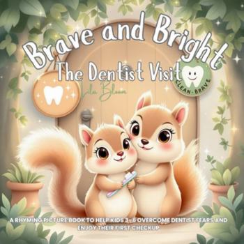 Brave and Bright: The Dentist Visit: A Rhyming Picture Book to Help Kids 3–6 Overcome Dentist Fears and Enjoy Their First Checkup (Little Bravery Adventures)