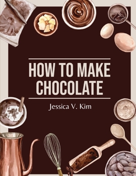 Paperback How to Make Chocolate: Delicious and Easy Recipes Book