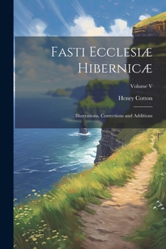 Paperback Fasti Ecclesiæ Hibernicæ: Illustrations, Corrections and Additions; Volume V Book