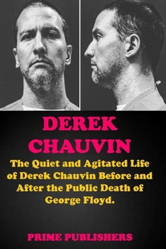 Paperback Derek Chauvin: The Quiet and Agitated Life of Derek Chauvin Before and After the Public Death of George Floyd. Book