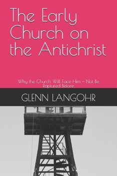 The Early Church on the Antichrist: Why the Church Will Face Him — Not Be Raptured Before (Early Church Witness)
