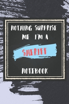 Paperback Nothing Surprise Me I'm A Sheriff: lined Notebook / Journal Gift, 110 Pages, 6x9, Soft Cover, Matte Finish, Funny Gift FOR Sheriff Appreciation Notebo Book