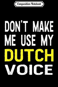 Composition Notebook: Don't Make Me Use My Dutch Voice Netherlands Half American  Journal/Notebook Blank Lined Ruled 6x9 100 Pages