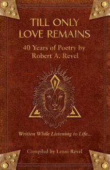 Paperback Till Only Love Remains: 40 Years of Poetry by Robert A. Revel Book
