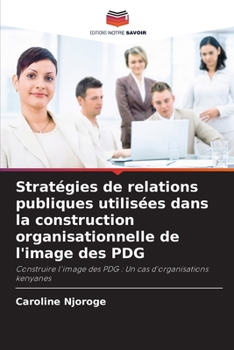 Stratégies de relations publiques utilisées dans la construction organisationnelle de l'image des PDG (French Edition)