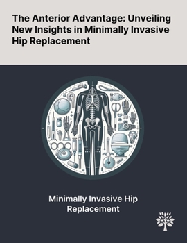 Paperback The Anterior Advantage: Unveiling New Insights in Minimally Invasive Hip Replacement Book