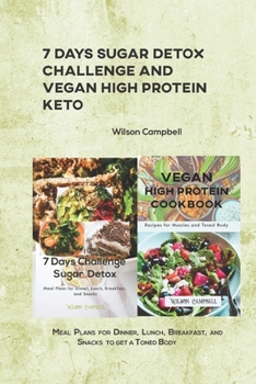 7 Days Sugar Detox Challenge and Vegan high Protein Keto: Meal Plans for Dinner, Lunch, Breakfast, and Snacks to get a Toned Body