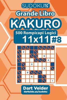 Paperback Sudoku Grande Libro Kakuro - 500 Rompicapi Logici 11x11 (Volume 8) - Italian Edition [Italian] Book