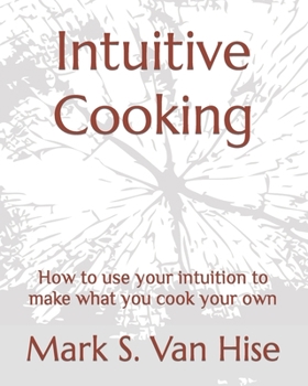 Paperback Intuitive Cooking: How to use your intuition to make what you cook your own Book