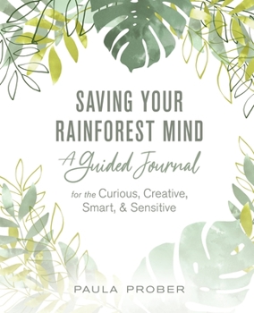 Paperback Saving Your Rainforest Mind: A Guided Journal for the Curious, Creative, Smart, & Sensitive Book