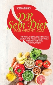DR. Sebi Diet for Weight Loss: Follow The Complete Cookbook For Your Sebi Diet. Detox, Cleanse and Boost Your Metabolism With Quick and Easy Recipes