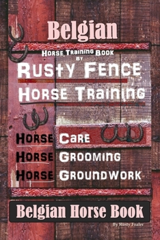 Paperback Belgian Horse, Horse Training Book By Rusty Fence Horse Training, Horse Care, Horse Grooming, Horse Groundwork, Belgian Horse Book