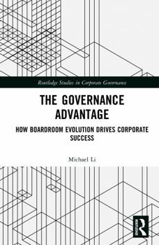 The Governance Advantage: How Boardroom Evolution Drives Corporate Success (Routledge Studies in Corporate Governance)