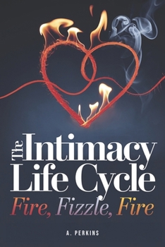 Paperback The Intimacy Life Cycle: Fire - Fizzle - Fire Book