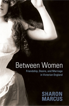 Hardcover Between Women : Friendship, Desire, and Marriage in Victorian England Book