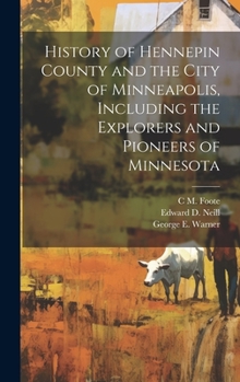 Hardcover History of Hennepin County and the City of Minneapolis, Including the Explorers and Pioneers of Minnesota Book