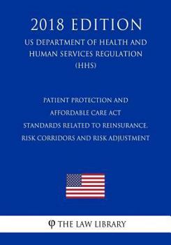 Patient Protection and Affordable Care Act - Standards Related to Reinsurance, Risk Corridors and Risk Adjustment (US Department of Health and Human Services Regulation) (HHS)