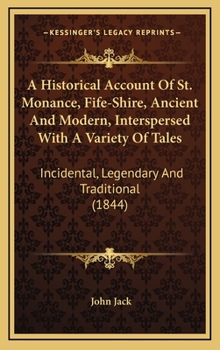 An Historical Account of St. Monance Fife-Shire, Ancient and Modern: Interspersed With a Variety of Tales, Incidental, Legendary & Traditional