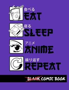 Eat Sleep Anime Repeat Blank Comic Book: Create Your Own Comics - Comic Book Story Journal - Notebook For Drawing - Artist Sketchbook