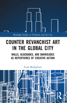 Paperback Counter Revanchist Art in the Global City: Walls, Blockades, and Barricades as Repertoires of Creative Action Book