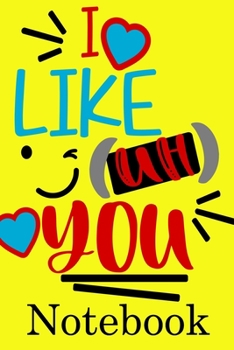 I Like You Notebook: Valentine's Day Notebook Journal Perfect Gift Idea for Girlfriend or Boyfriend and with the Person You Love
