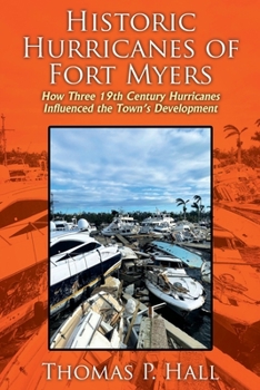 Paperback Historic Hurricanes of Fort Myers: How Three 19th Century Hurricanes Influenced the Town's Development Book