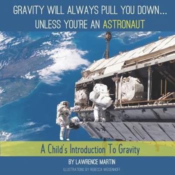 Paperback Gravity Will Always Pull You down... Unless You're an Astronaut: A Child's Introduction to Gravity Book