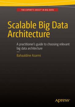 Paperback Scalable Big Data Architecture: A Practitioners Guide to Choosing Relevant Big Data Architecture Book