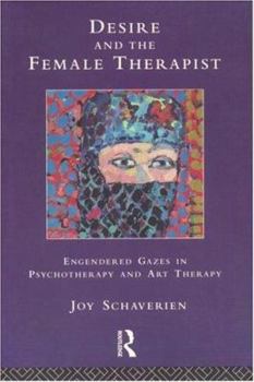 Paperback Desire and the Female Therapist: Engendered Gazes in Psychotherapy and Art Therapy Book