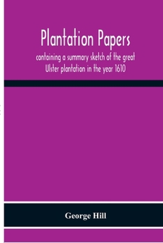Paperback Plantation Papers: Containing A Summary Sketch Of The Great Ulster Plantation In The Year 1610 Book