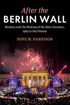 Paperback After the Berlin Wall: Memory and the Making of the New Germany, 1989 to the Present Book