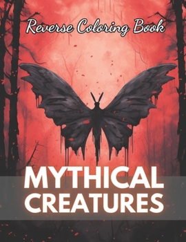 Paperback Mythical Creatures Reverse Coloring Book: New Edition And Unique High-quality Illustrations, Mindfulness, Creativity and Serenity Book