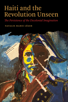 Haiti and the Revolution Unseen: The Persistence of the Decolonial Imagination