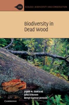 Biodiversity in Dead Wood. by Jogeir N. Stokland, Juha Siitonen, Bengt Gunnar Jonsson - Book  of the Ecology, Biodiversity and Conservation