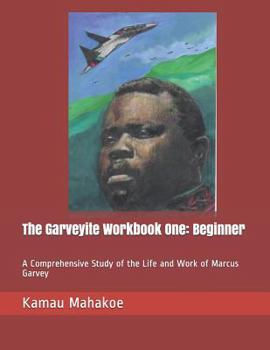 Paperback The Garveyite Workbook One: Beginner: A Comprehensive Study of the Life and Work of Marcus Garvey Book