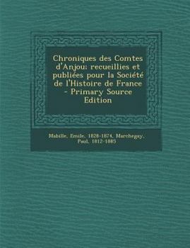 Paperback Chroniques des Comtes d'Anjou; recueillies et publi?es pour la Soci?t? de l'Histoire de France [French] Book