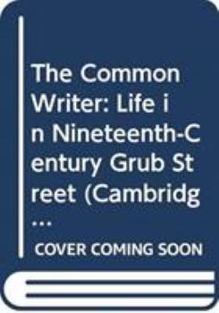Hardcover The Common Writer: Life in Nineteenth-Century Grub Street Book